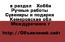  в раздел : Хобби. Ручные работы » Сувениры и подарки . Кемеровская обл.,Междуреченск г.